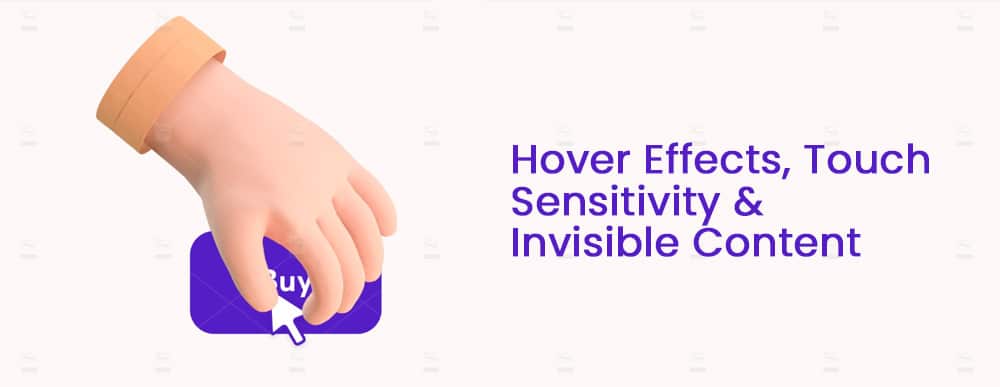 Hover Effects, Touch Sensitivity and Invisible Content